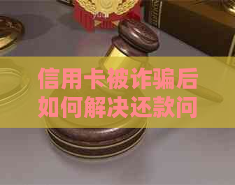 信用卡被诈骗后如何解决还款问题，信用修复攻略详解