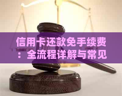 信用卡还款免手续费：全流程详解与常见注意事项