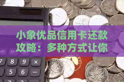 小象优品信用卡还款攻略：多种方式让你轻松还清债务！