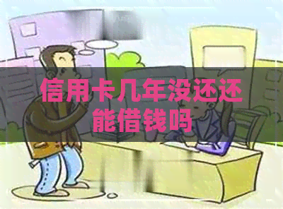 信用卡几年没还还能借钱吗