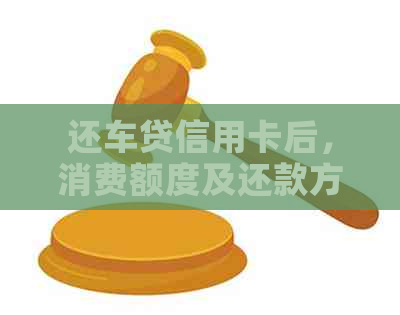 还车贷信用卡后，消费额度及还款方式详解，让你轻松管理财务