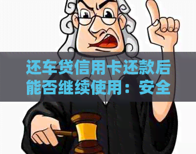 还车贷信用卡还款后能否继续使用：安全性与可行性分析