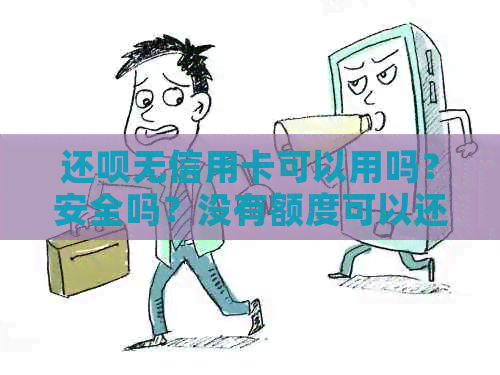 还呗无信用卡可以用吗？安全吗？没有额度可以还信用卡吗？