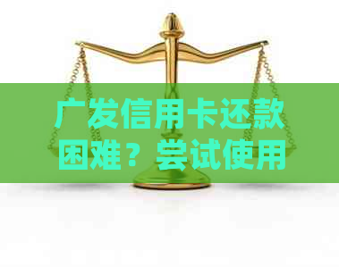 广发信用卡还款困难？尝试使用云闪付或其他替代方案解决