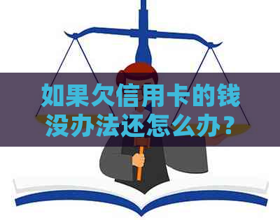 如果欠信用卡的钱没办法还怎么办？-如果欠信用卡的钱没办法还怎么办