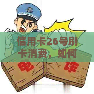 信用卡26号刷卡消费，如何规划还款时间以避免逾期？