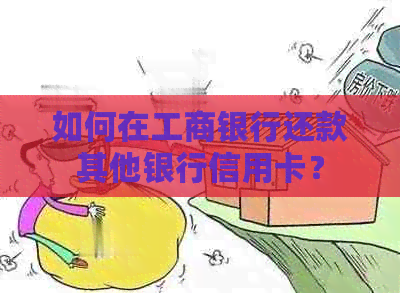 如何在工商银行还款其他银行信用卡？