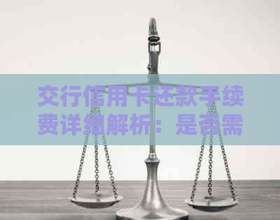 交行信用卡还款手续费详细解析：是否需要支付费用及其计费方式