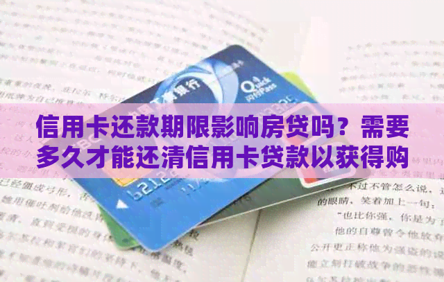 信用卡还款期限影响房贷吗？需要多久才能还清信用卡贷款以获得购房资格？