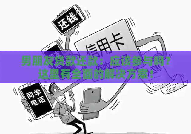 男朋友贷款还款：应该参与吗？这里有全面的解决方案！