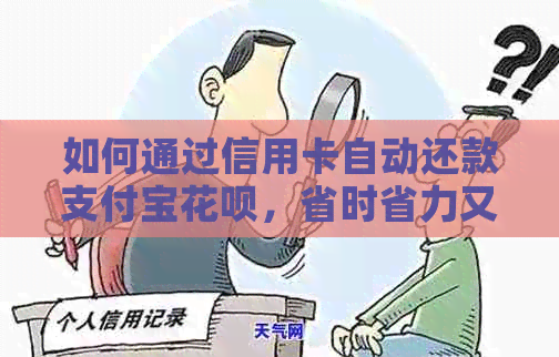 如何通过信用卡自动还款支付宝花呗，省时省力又安心