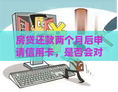 房贷还款两个月后申请信用卡，是否会对银行评估产生影响？