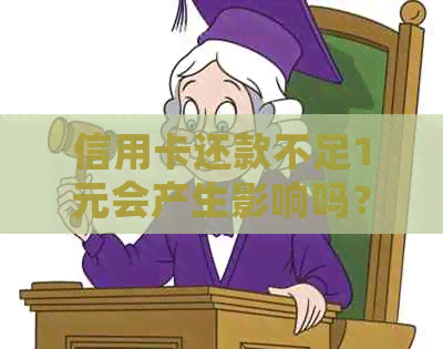 信用卡还款不足1元会产生影响吗？了解逾期还款后果及解决办法