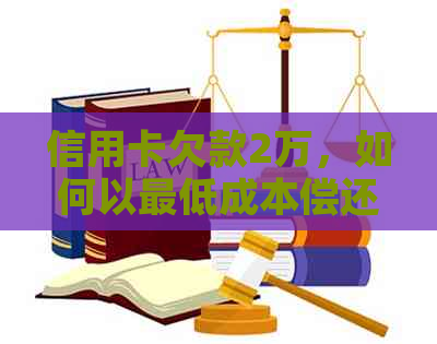 信用卡欠款2万，如何以更低成本偿还，同时避免额外利息支出的完整指南