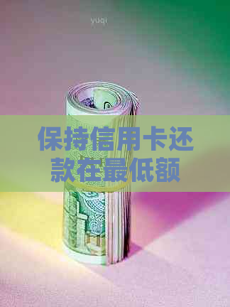 保持信用卡还款在更低额以下的影响及应对策略