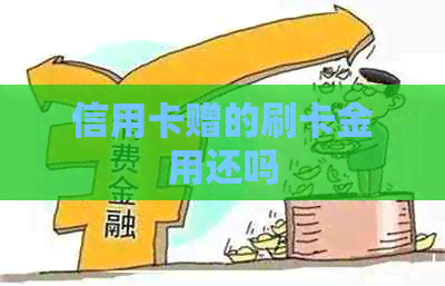 信用卡赠的刷卡金用还吗