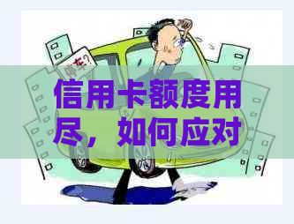 信用卡额度用尽，如何应对？是否还可以继续使用？同时提供解决方案和建议。