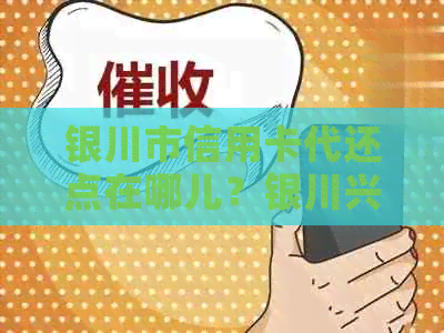 银川市信用卡代还点在哪儿？银川兴庆区与天水市信用卡代还网点