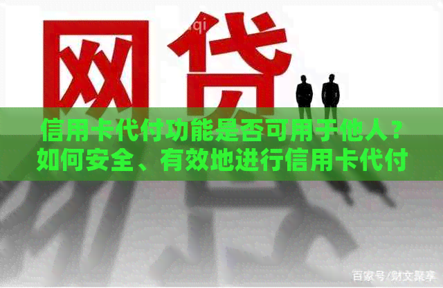 信用卡代付功能是否可用于他人？如何安全、有效地进行信用卡代付操作？