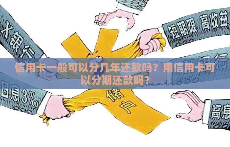 信用卡一般可以分几年还款吗？用信用卡可以分期还款吗？