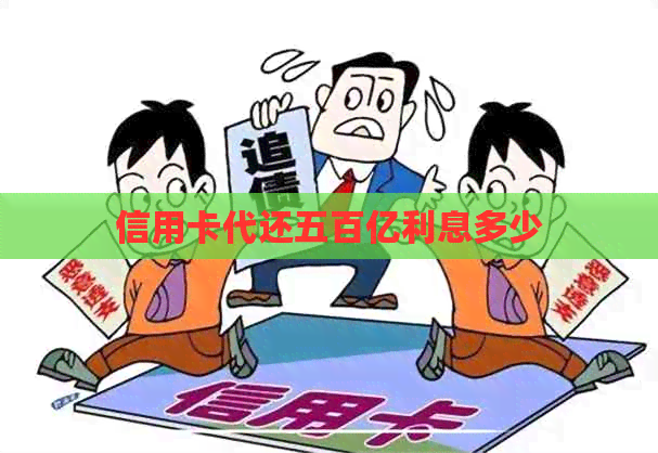 信用卡代还五百亿利息多少