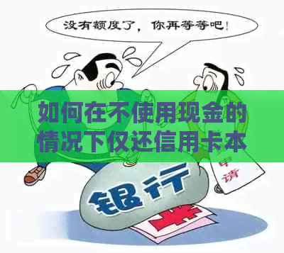 如何在不使用现金的情况下仅还信用卡本金？详细操作指南