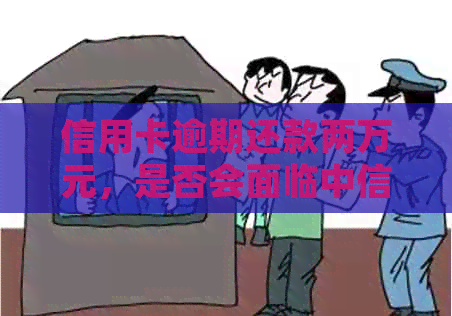 信用卡逾期还款两万元，是否会面临中信银行的法律诉讼？