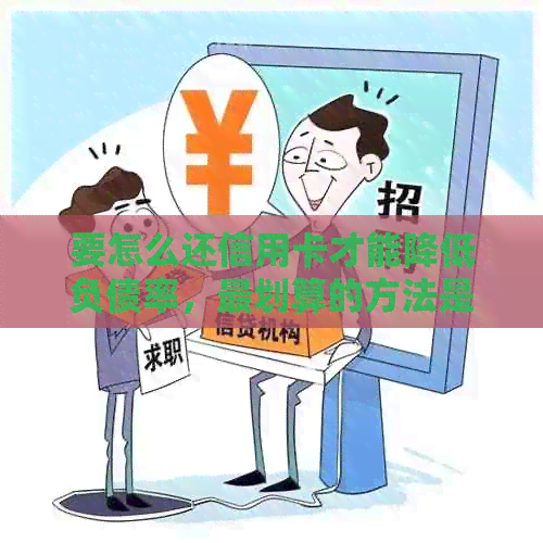 要怎么还信用卡才能降低负债率，最划算的方法是什么？