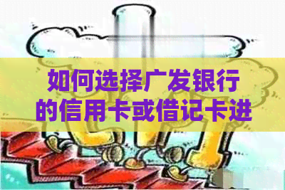 如何选择广发银行的信用卡或借记卡进行消费？