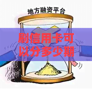 刷信用卡可以分多少期？刷信用卡可以分期付款吗？刷信用卡可以刷多少？