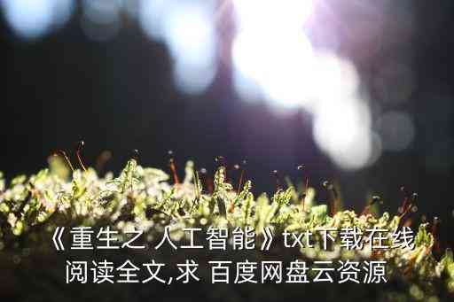 '最新章节：重生变为智能系统小说，，重生成AI系统全集'