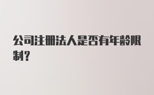 我国公司法明确：65岁还能否具备法人能力，注册公司是否必须受限年龄？